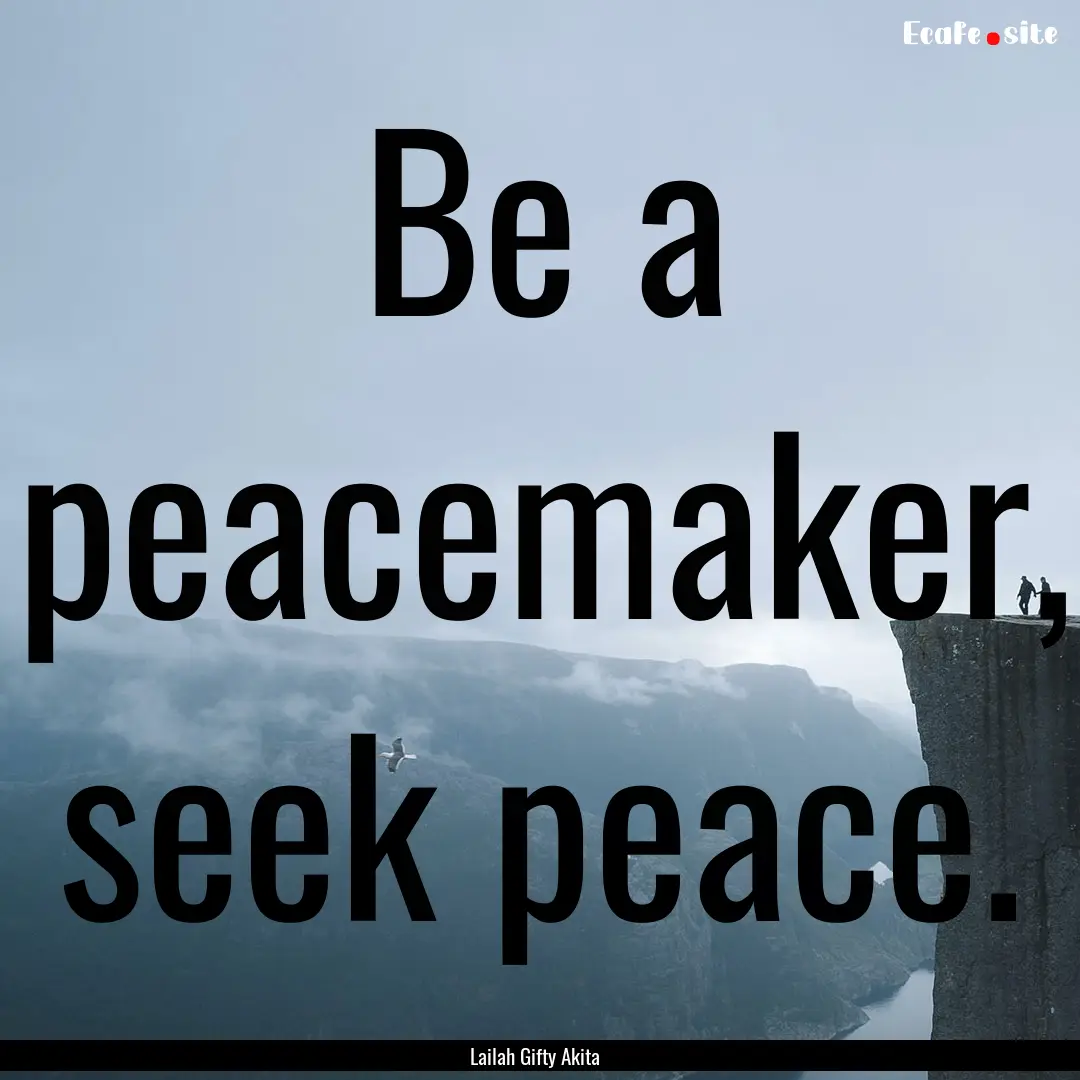 Be a peacemaker, seek peace. : Quote by Lailah Gifty Akita