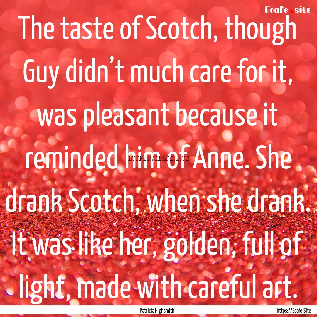 The taste of Scotch, though Guy didn’t.... : Quote by Patricia Highsmith