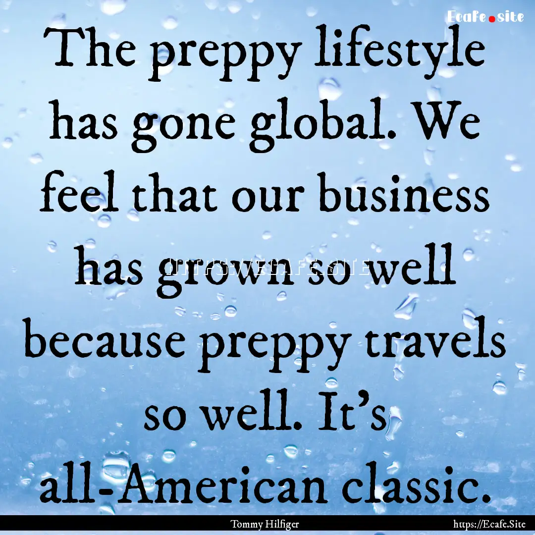 The preppy lifestyle has gone global. We.... : Quote by Tommy Hilfiger