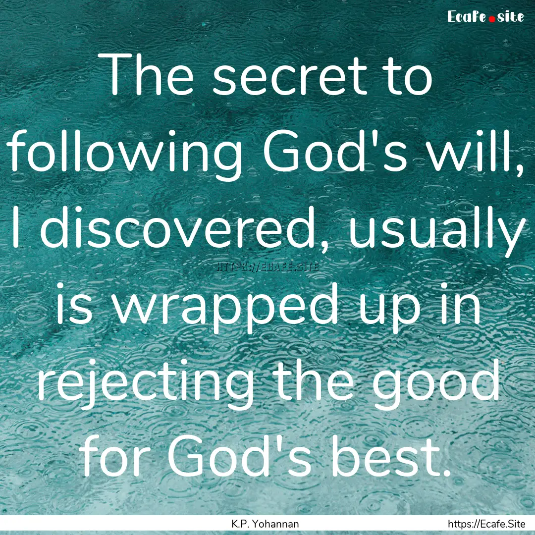 The secret to following God's will, I discovered,.... : Quote by K.P. Yohannan