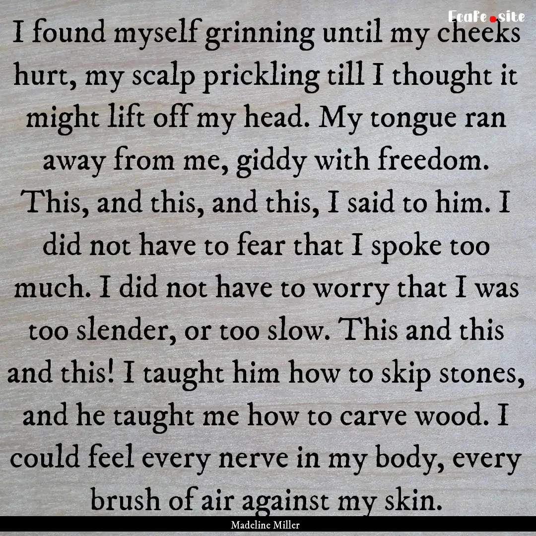 I found myself grinning until my cheeks hurt,.... : Quote by Madeline Miller