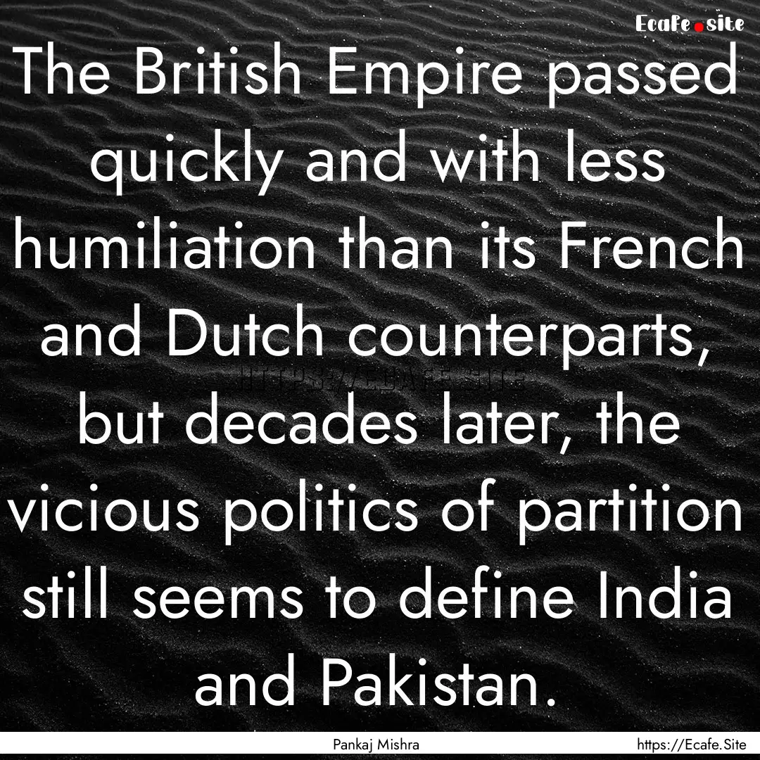 The British Empire passed quickly and with.... : Quote by Pankaj Mishra