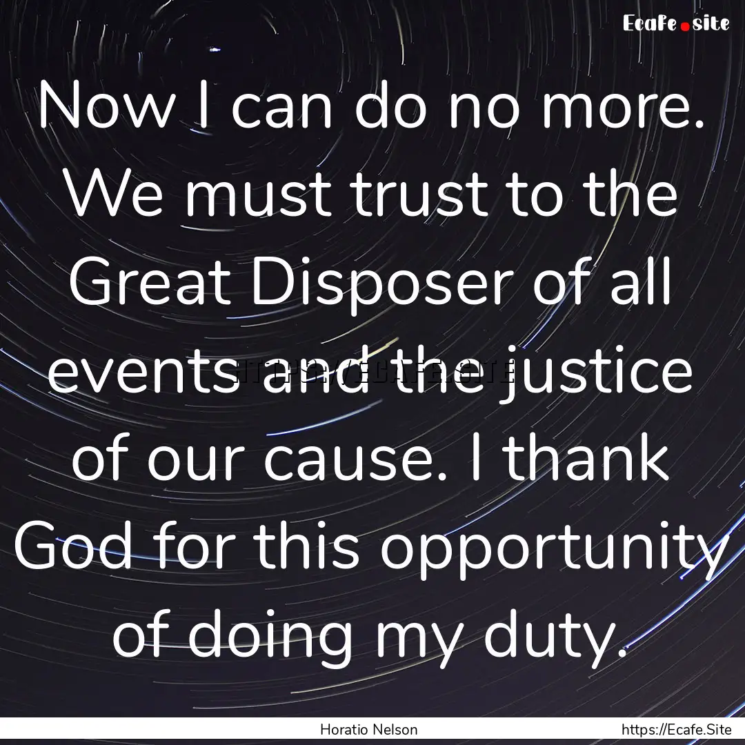 Now I can do no more. We must trust to the.... : Quote by Horatio Nelson