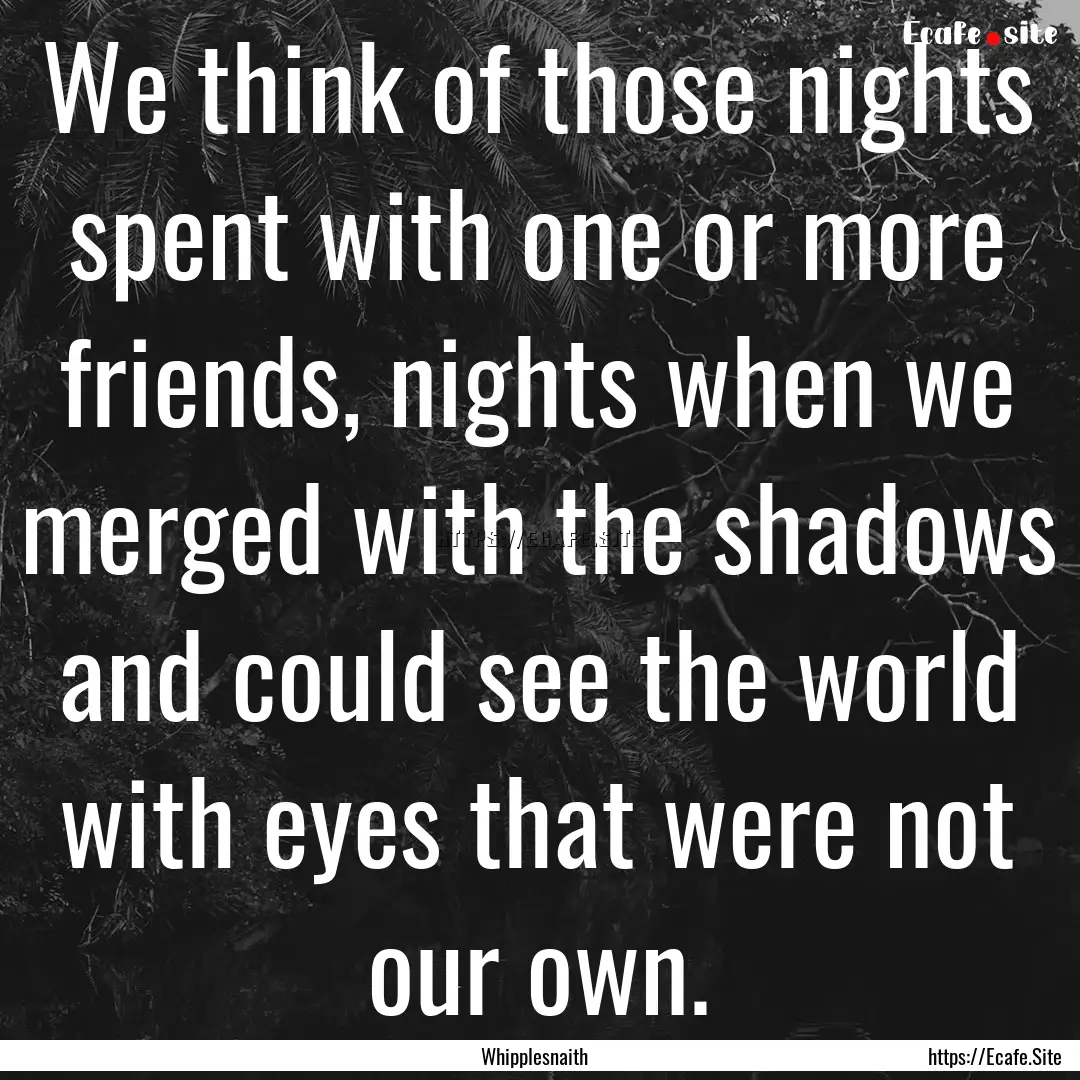 We think of those nights spent with one or.... : Quote by Whipplesnaith