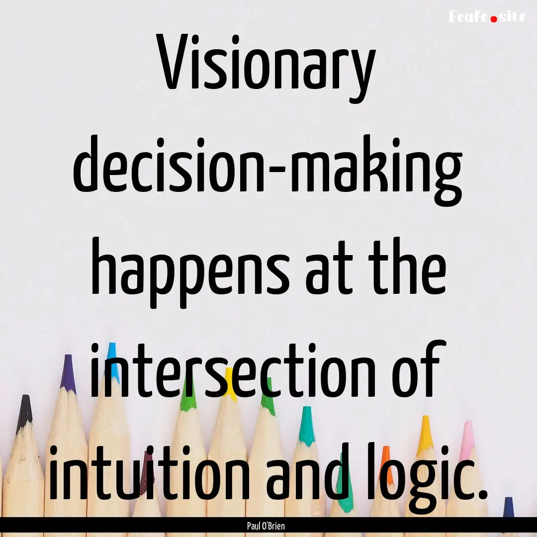 Visionary decision-making happens at the.... : Quote by Paul O'Brien