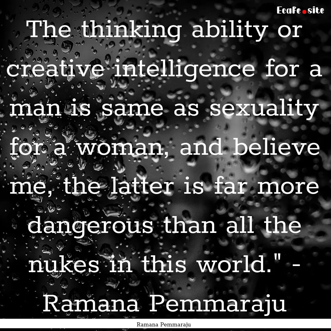 The thinking ability or creative intelligence.... : Quote by Ramana Pemmaraju