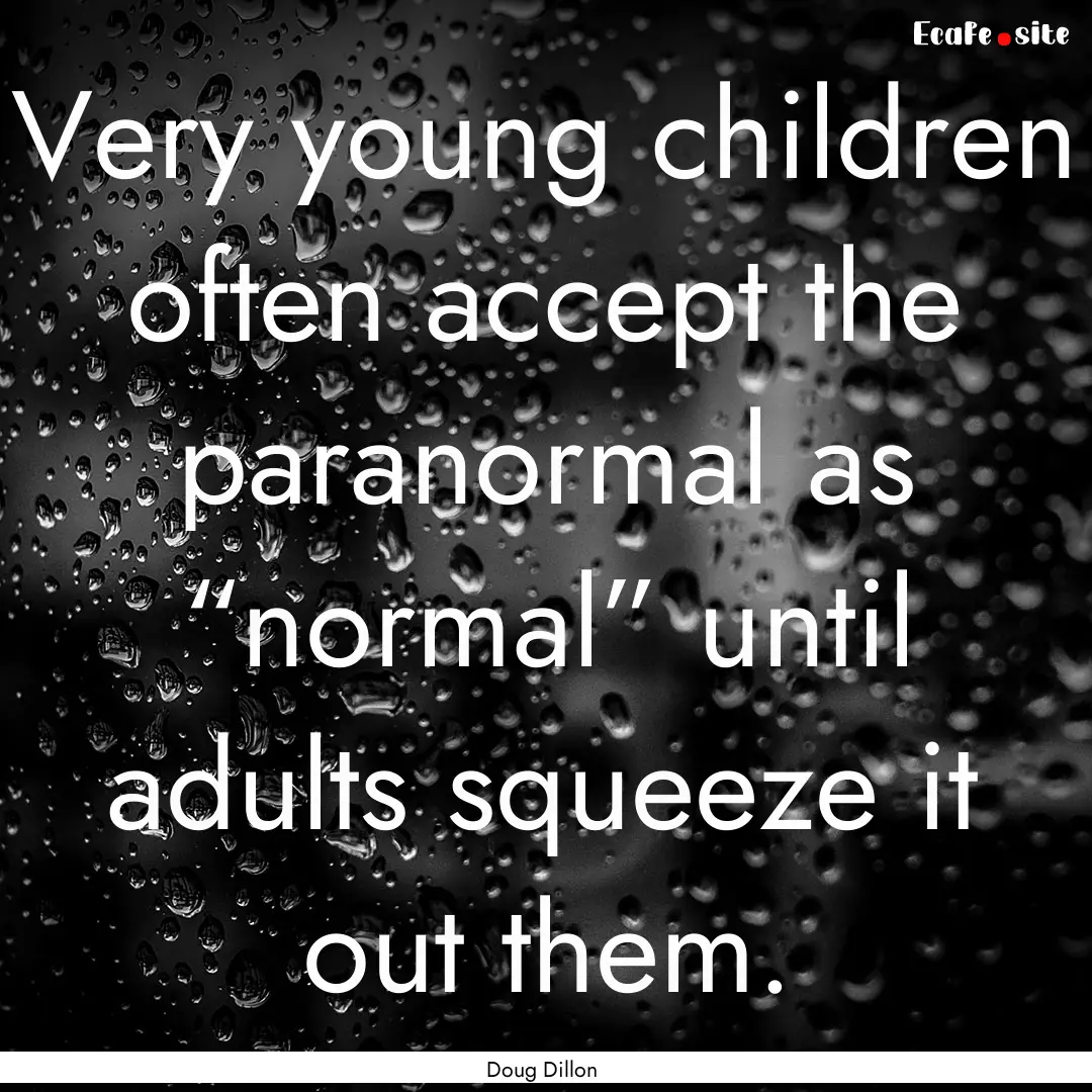 Very young children often accept the paranormal.... : Quote by Doug Dillon