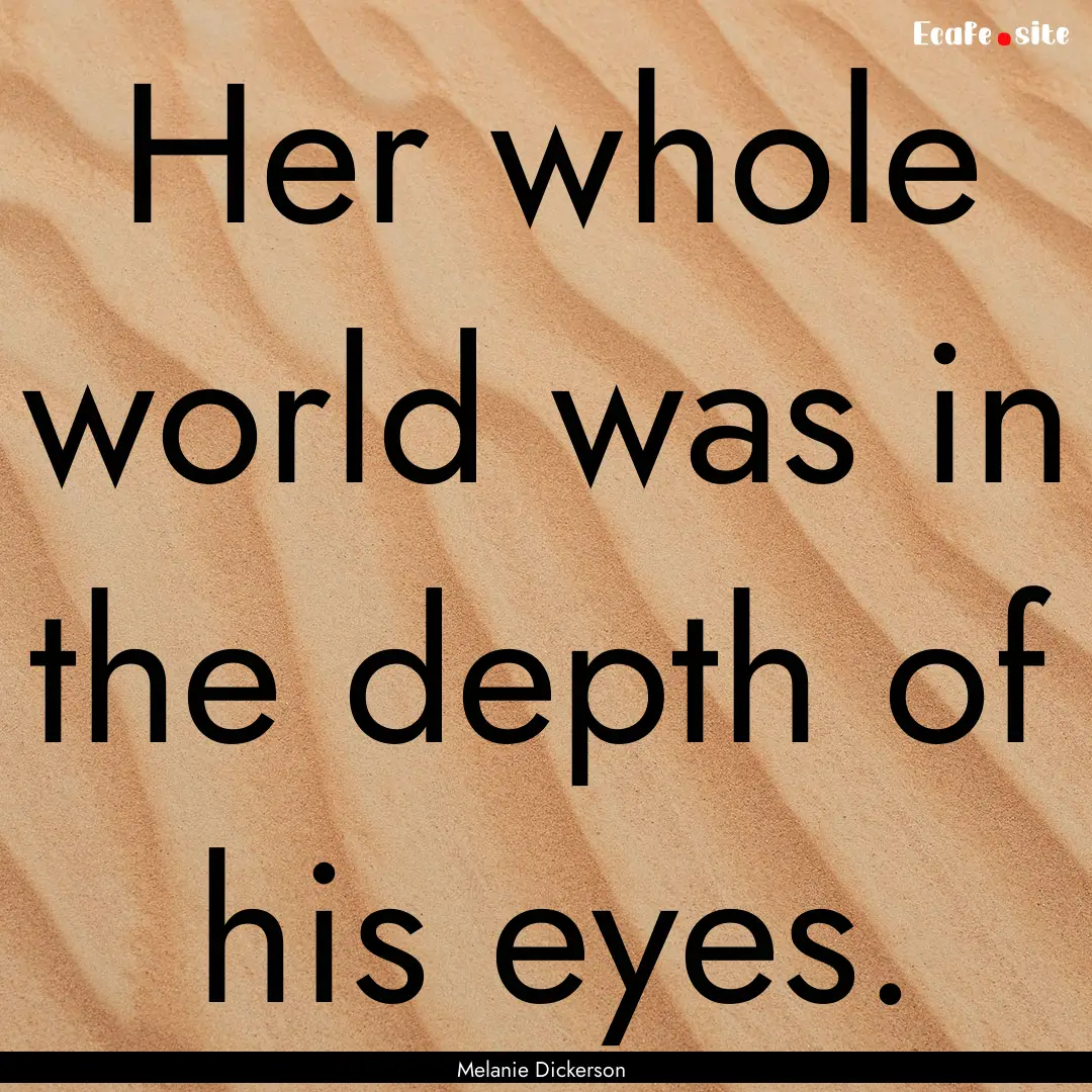 Her whole world was in the depth of his eyes..... : Quote by Melanie Dickerson