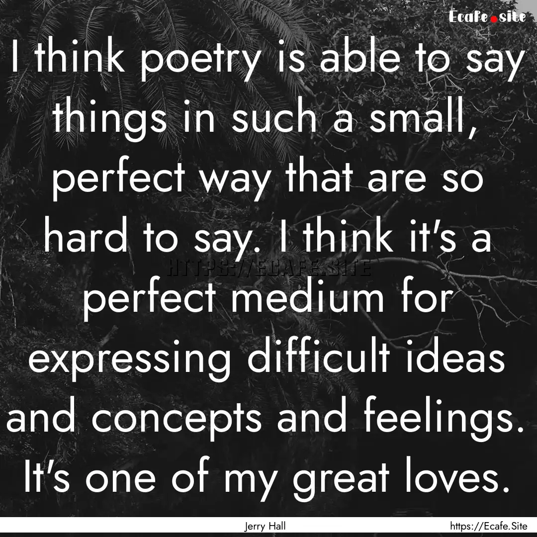 I think poetry is able to say things in such.... : Quote by Jerry Hall