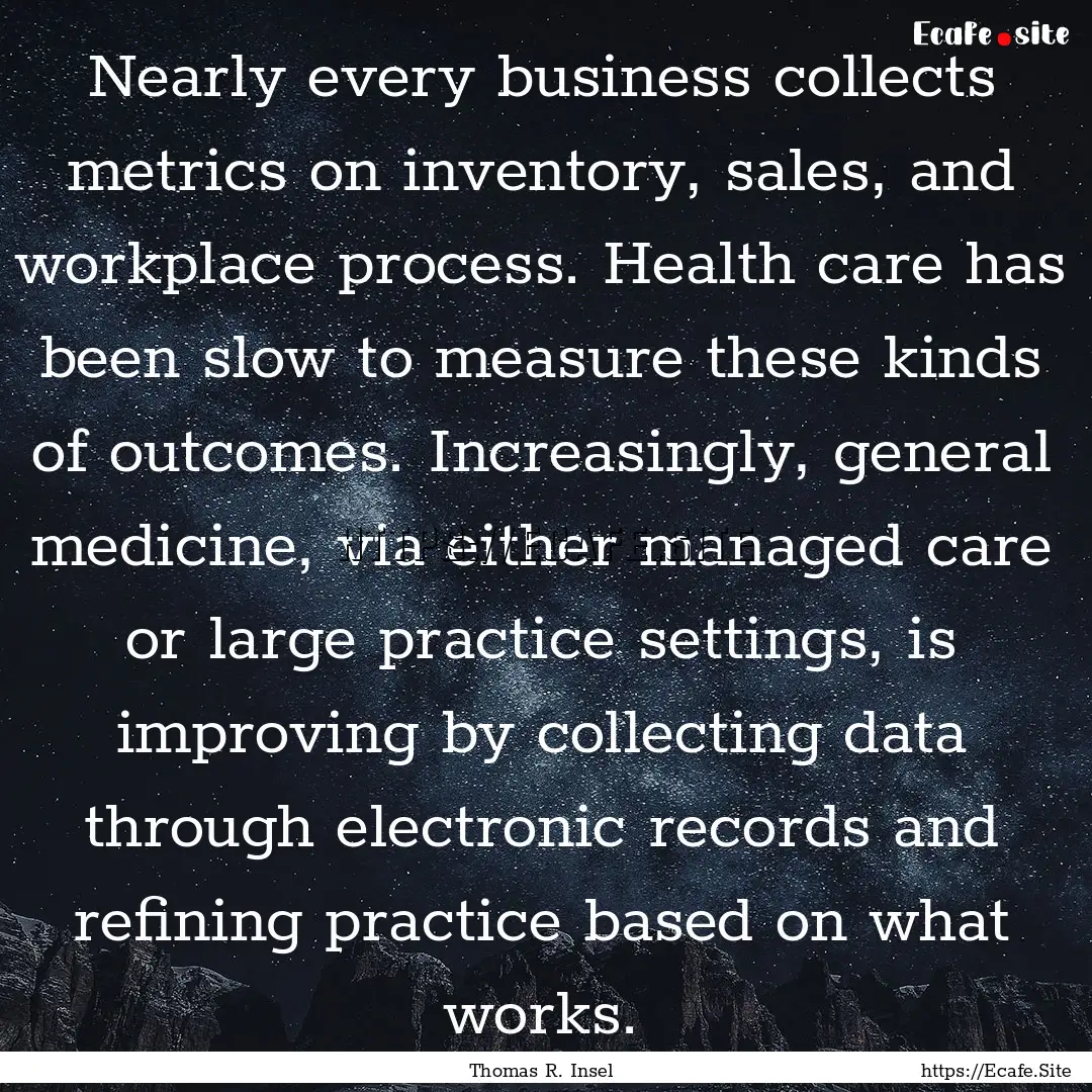 Nearly every business collects metrics on.... : Quote by Thomas R. Insel