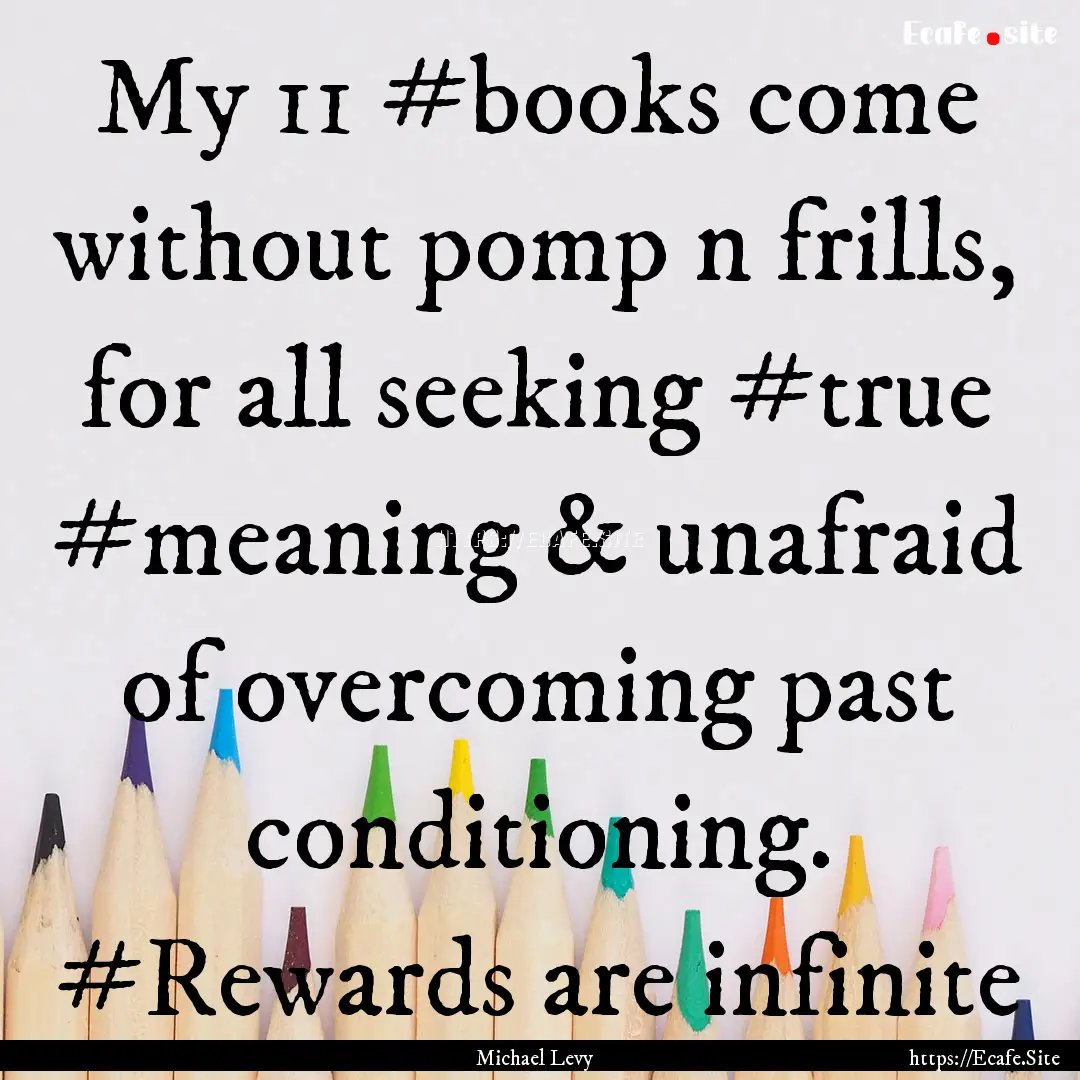 My 11 #books come without pomp n frills,.... : Quote by Michael Levy