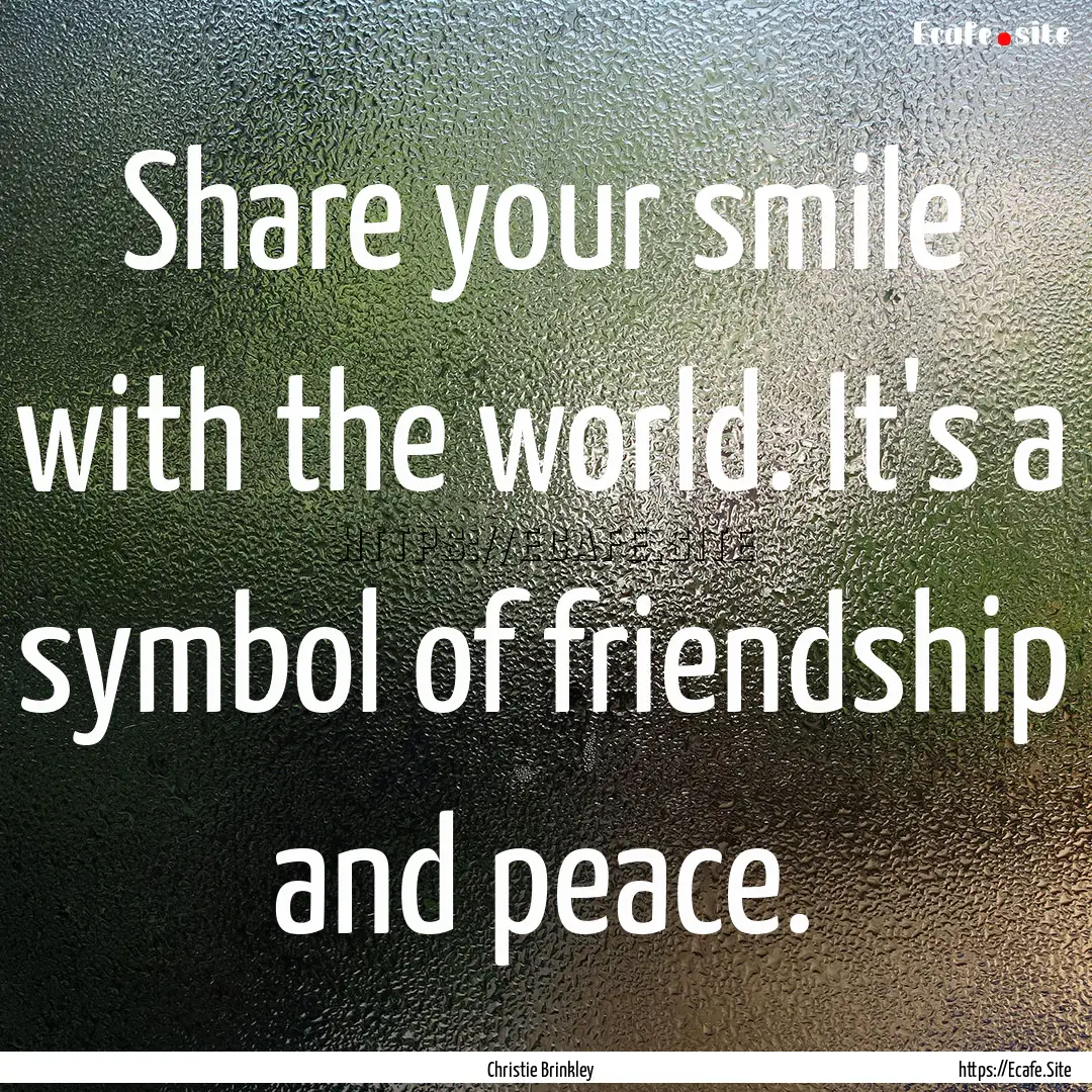 Share your smile with the world. It's a symbol.... : Quote by Christie Brinkley