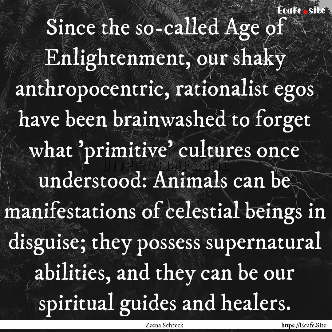 Since the so-called Age of Enlightenment,.... : Quote by Zeena Schreck