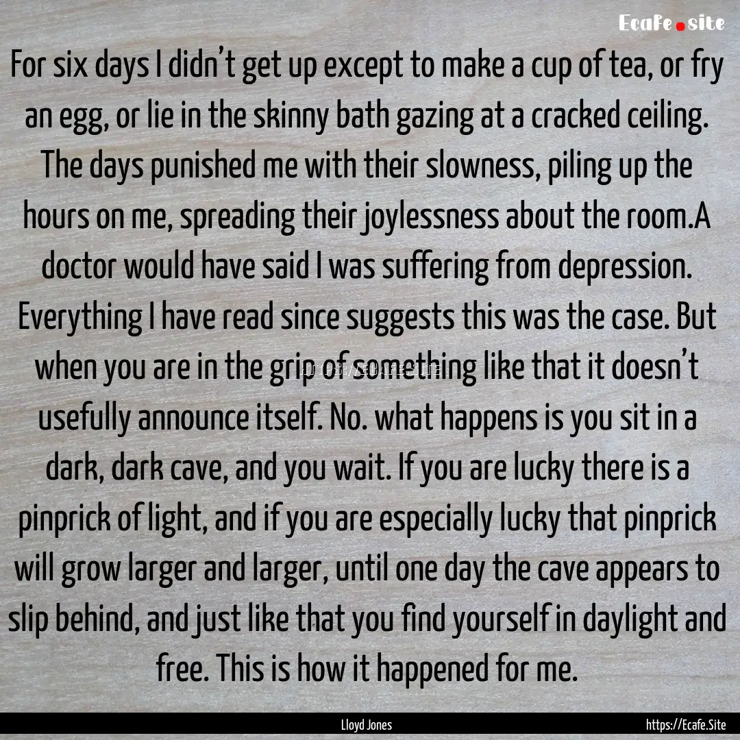 For six days I didn’t get up except to.... : Quote by Lloyd Jones