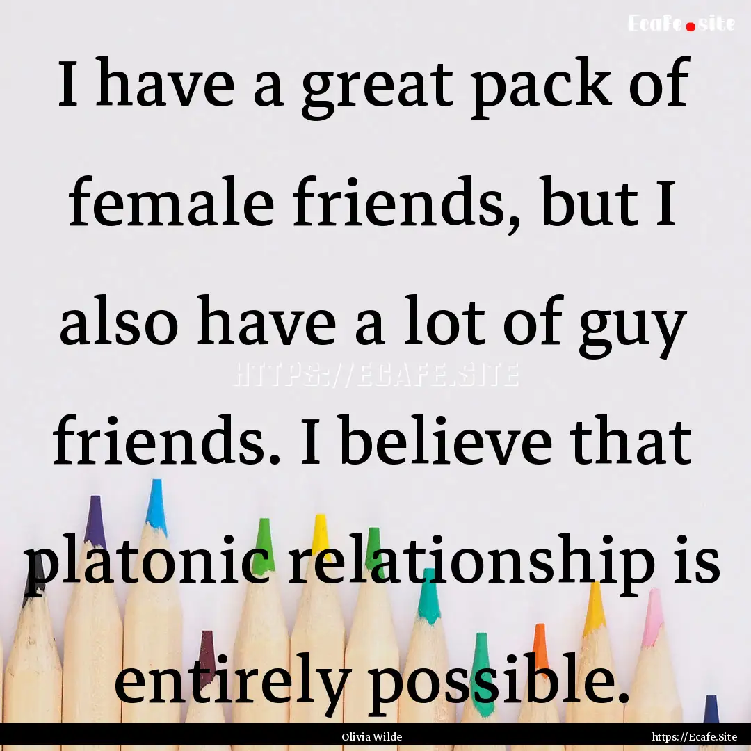 I have a great pack of female friends, but.... : Quote by Olivia Wilde