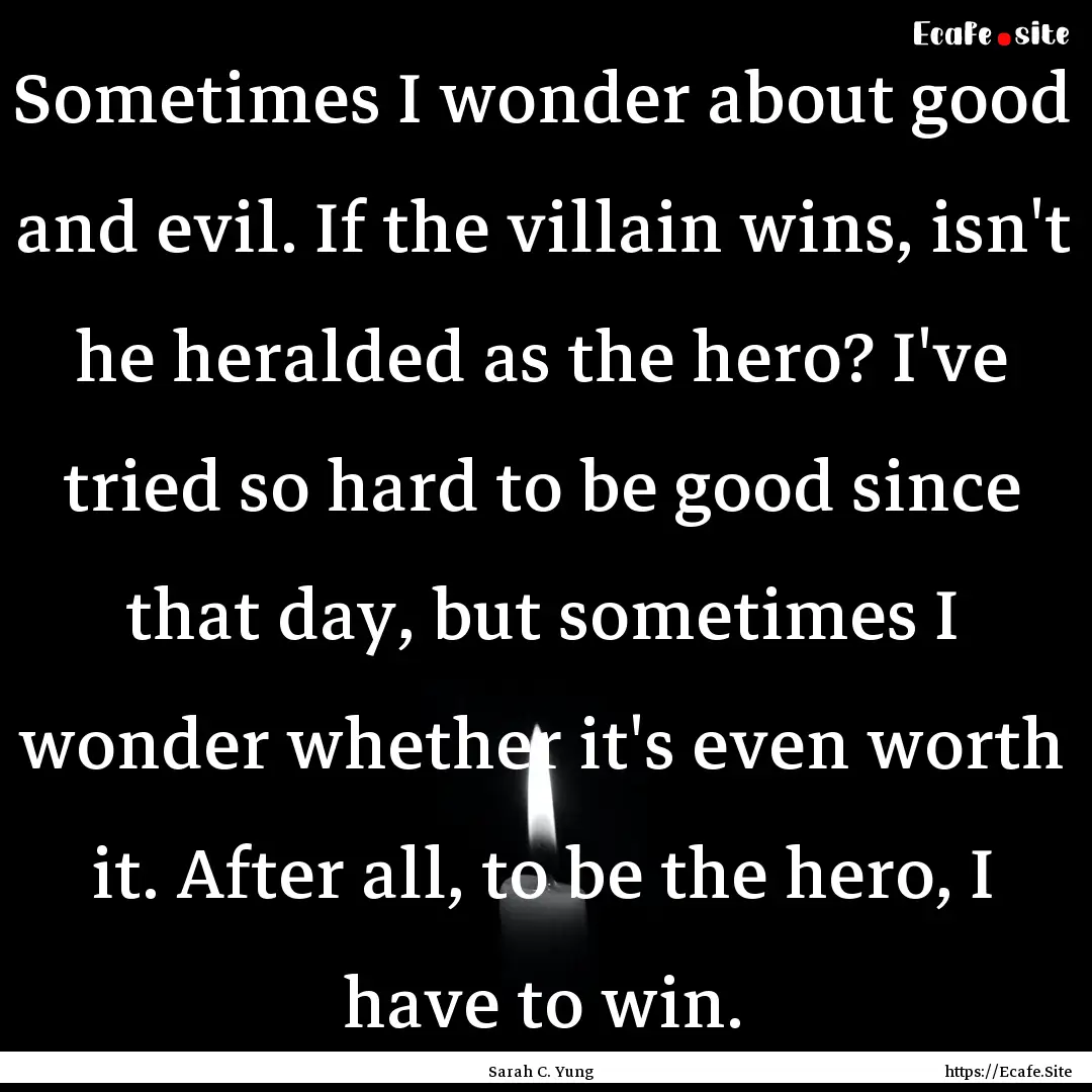 Sometimes I wonder about good and evil. If.... : Quote by Sarah C. Yung