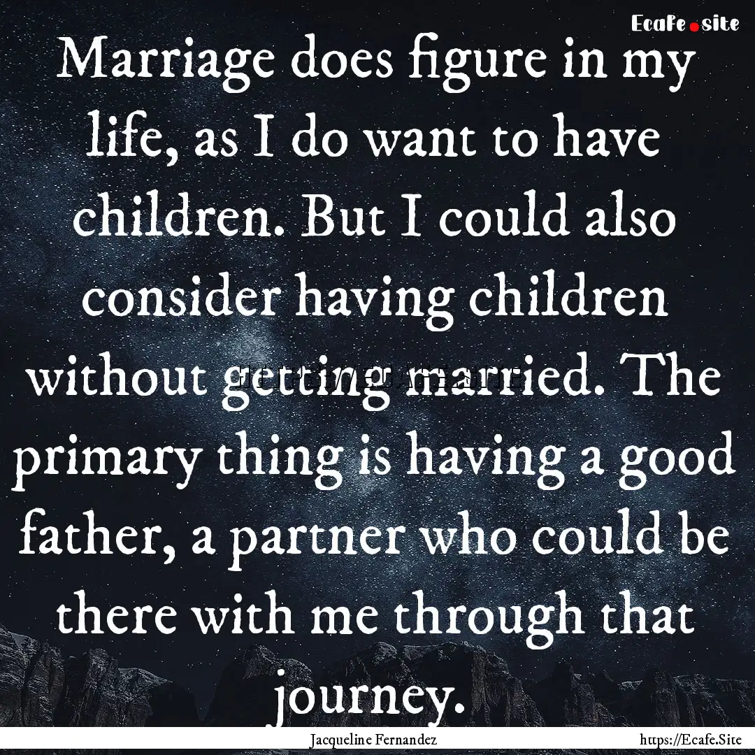 Marriage does figure in my life, as I do.... : Quote by Jacqueline Fernandez