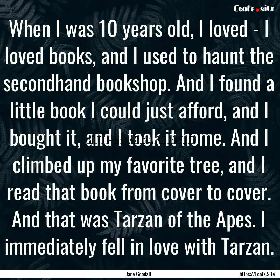 When I was 10 years old, I loved - I loved.... : Quote by Jane Goodall