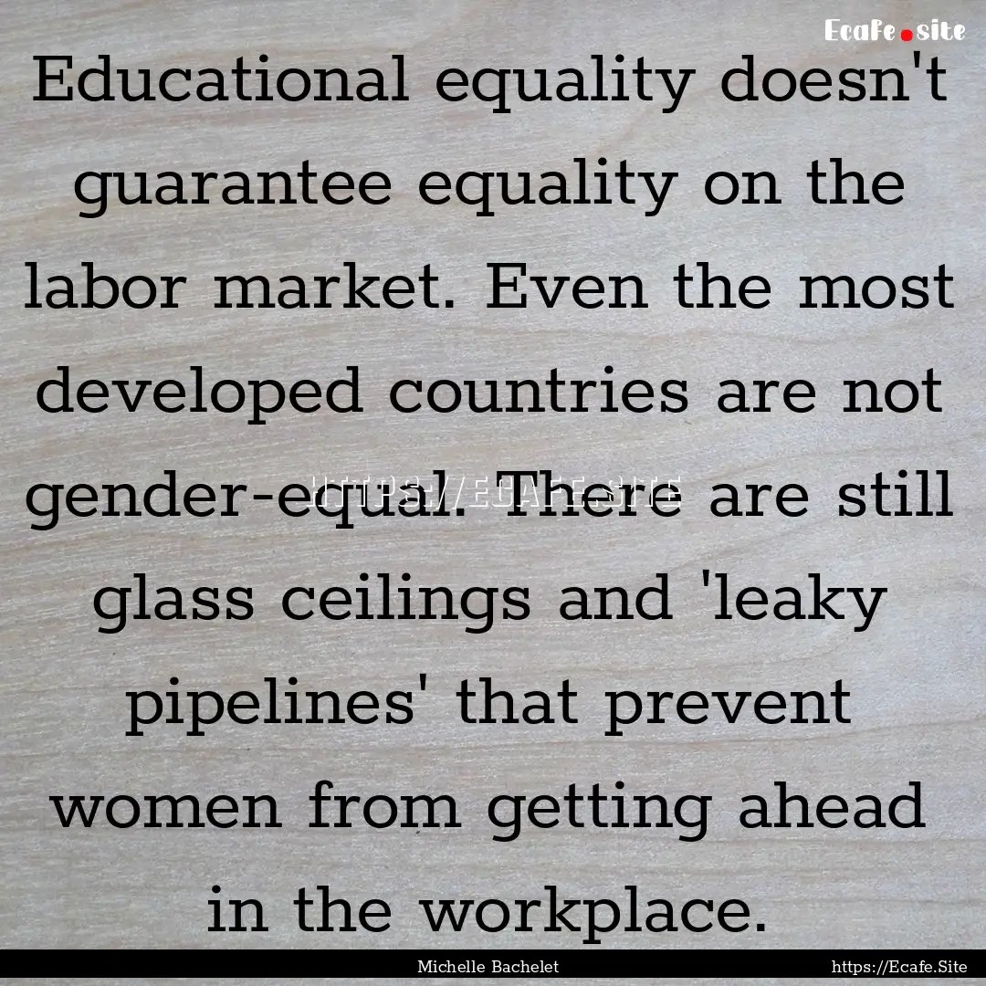 Educational equality doesn't guarantee equality.... : Quote by Michelle Bachelet