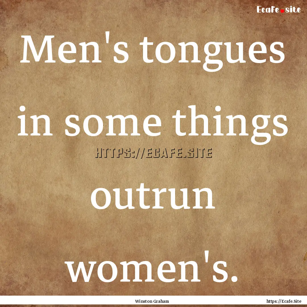 Men's tongues in some things outrun women's..... : Quote by Winston Graham