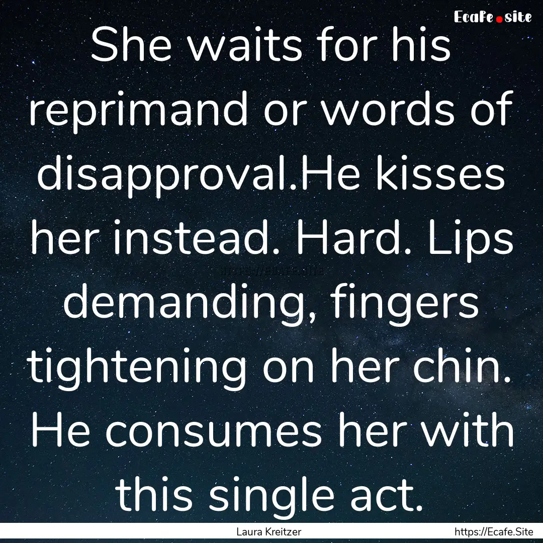 She waits for his reprimand or words of disapproval.He.... : Quote by Laura Kreitzer