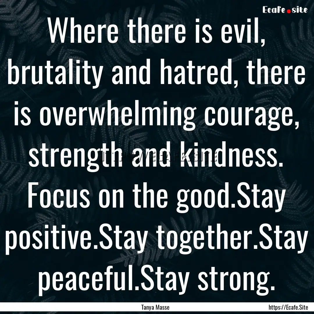 Where there is evil, brutality and hatred,.... : Quote by Tanya Masse