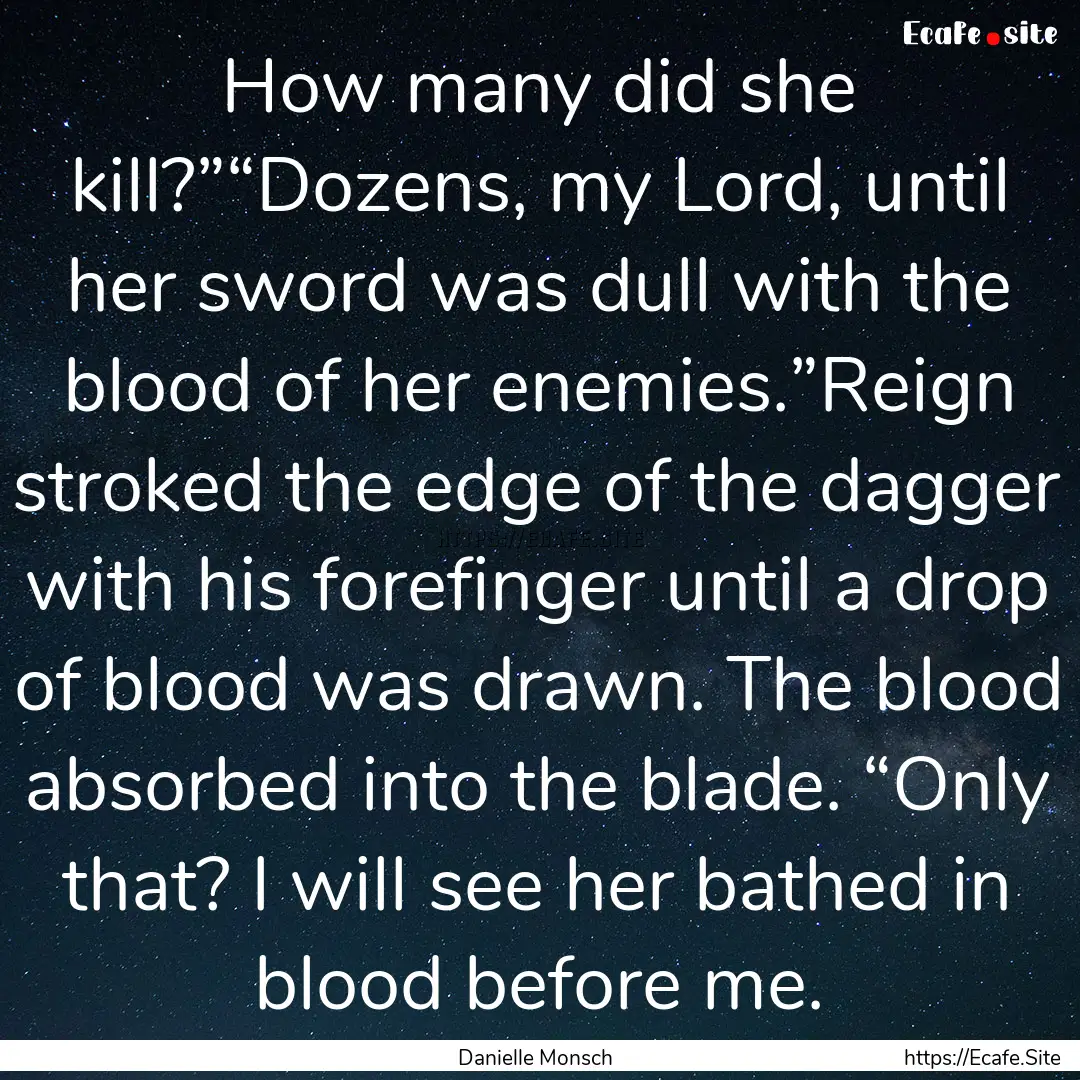 How many did she kill?”“Dozens, my Lord,.... : Quote by Danielle Monsch