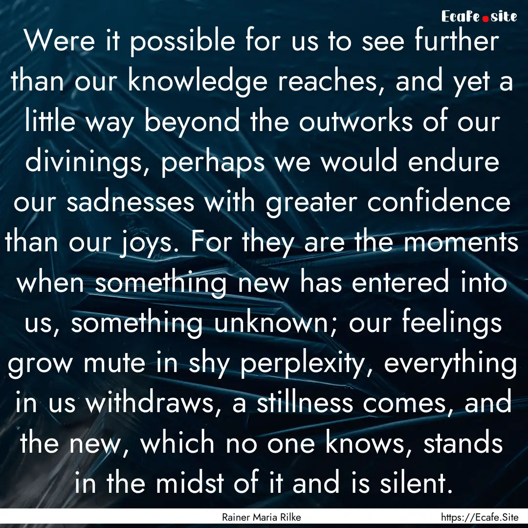 Were it possible for us to see further than.... : Quote by Rainer Maria Rilke