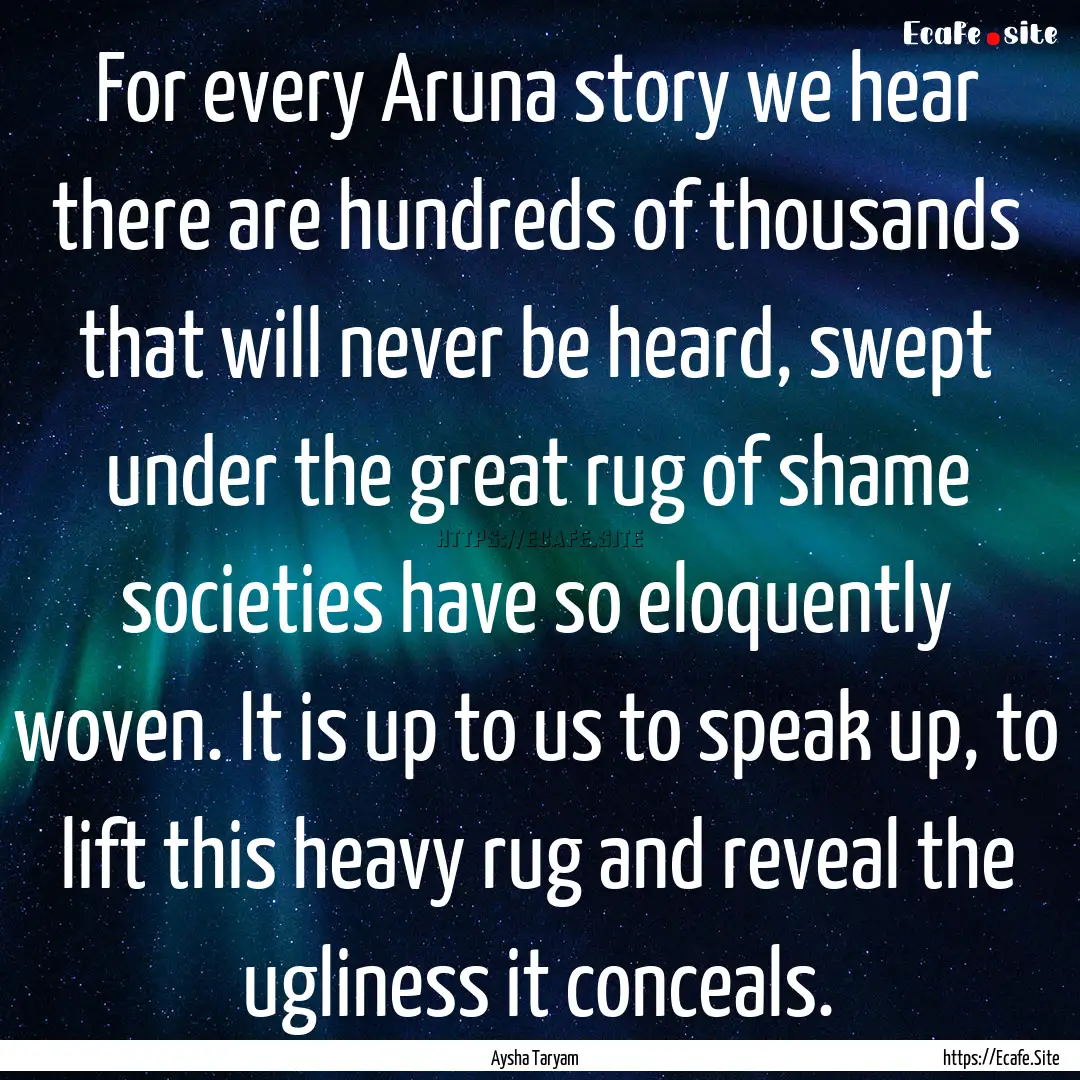 For every Aruna story we hear there are hundreds.... : Quote by Aysha Taryam