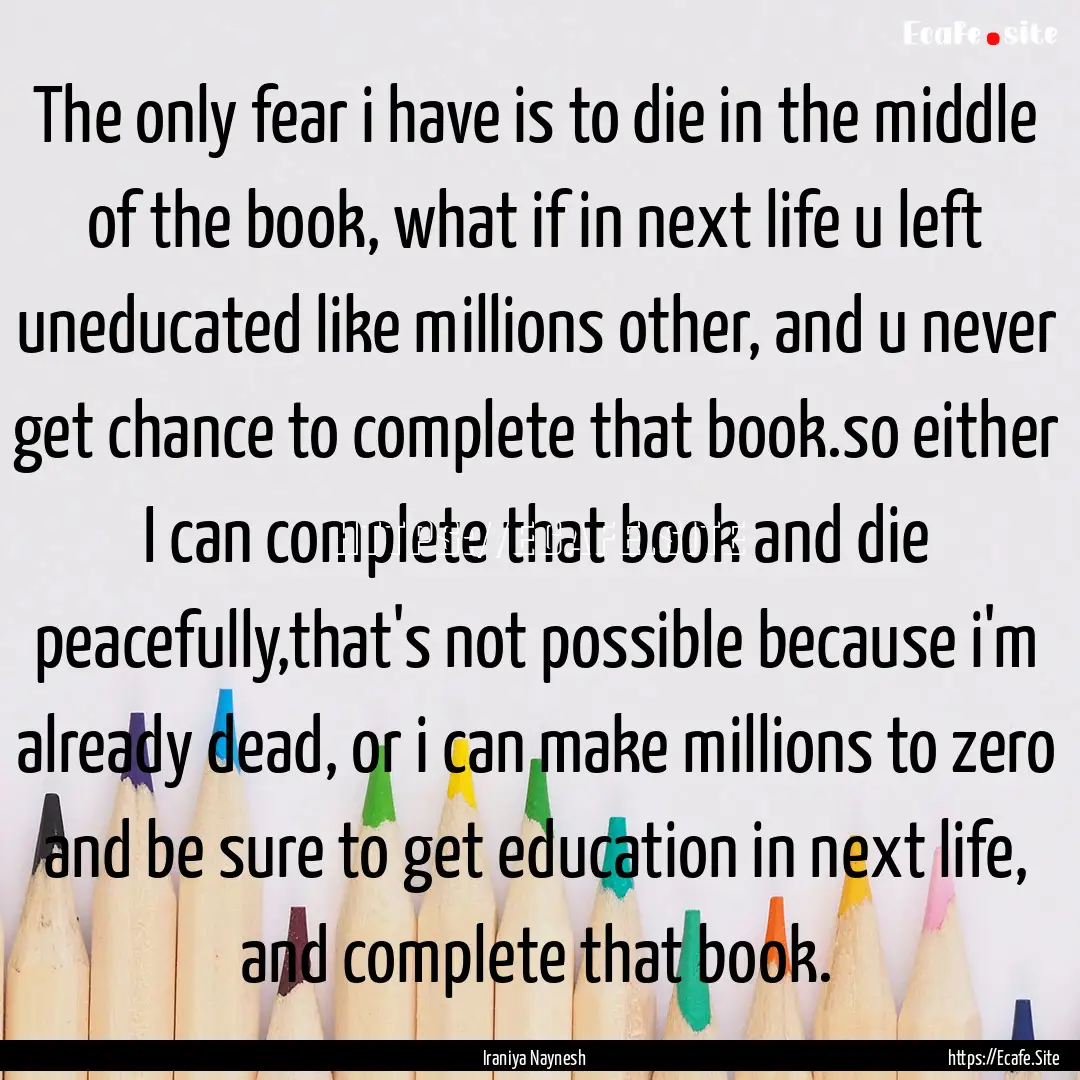 The only fear i have is to die in the middle.... : Quote by Iraniya Naynesh