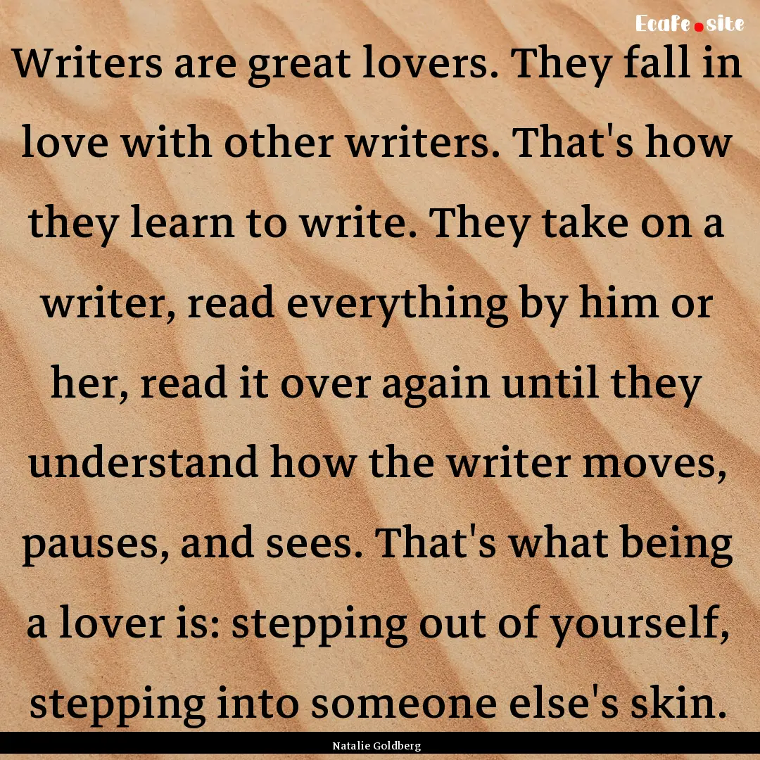 Writers are great lovers. They fall in love.... : Quote by Natalie Goldberg