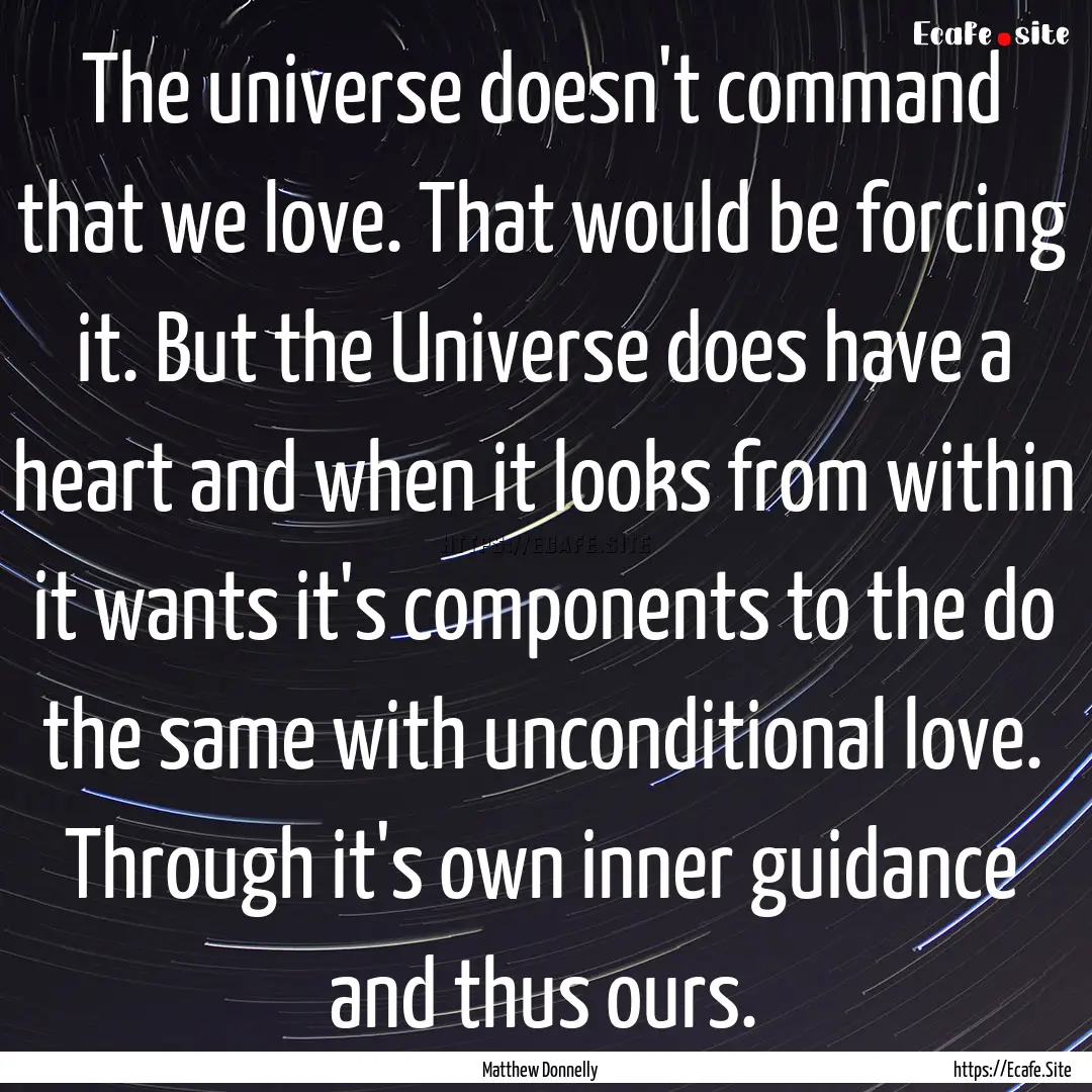 The universe doesn't command that we love..... : Quote by Matthew Donnelly