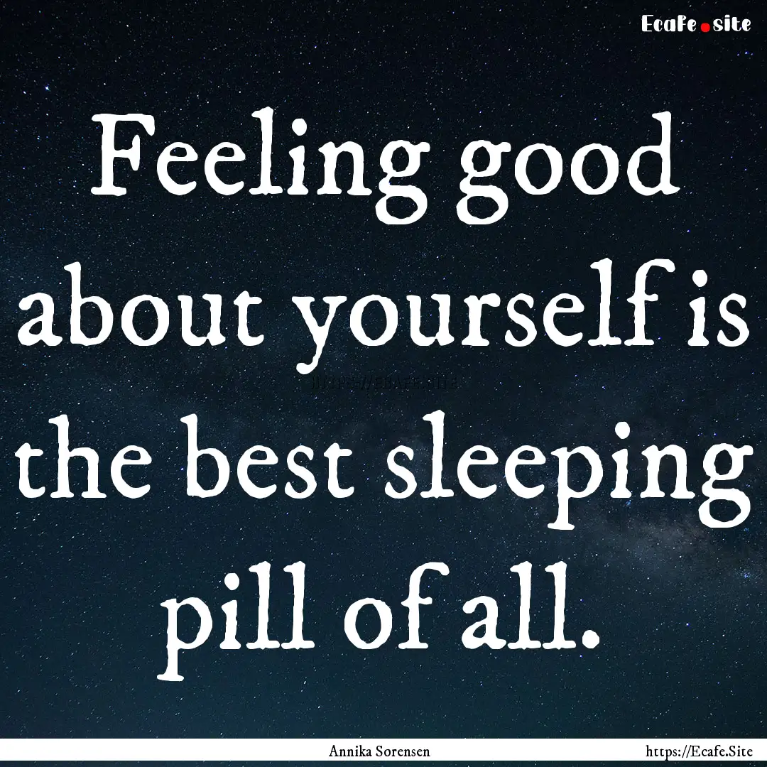 Feeling good about yourself is the best sleeping.... : Quote by Annika Sorensen