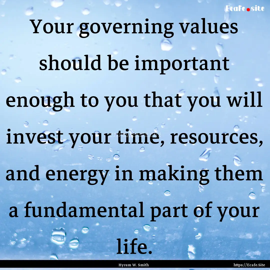 Your governing values should be important.... : Quote by Hyrum W. Smith