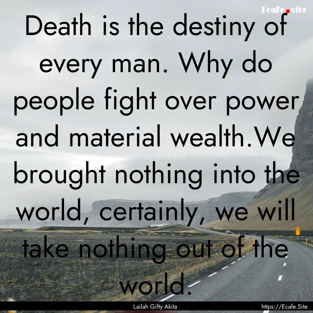 Death is the destiny of every man. Why do.... : Quote by Lailah Gifty Akita