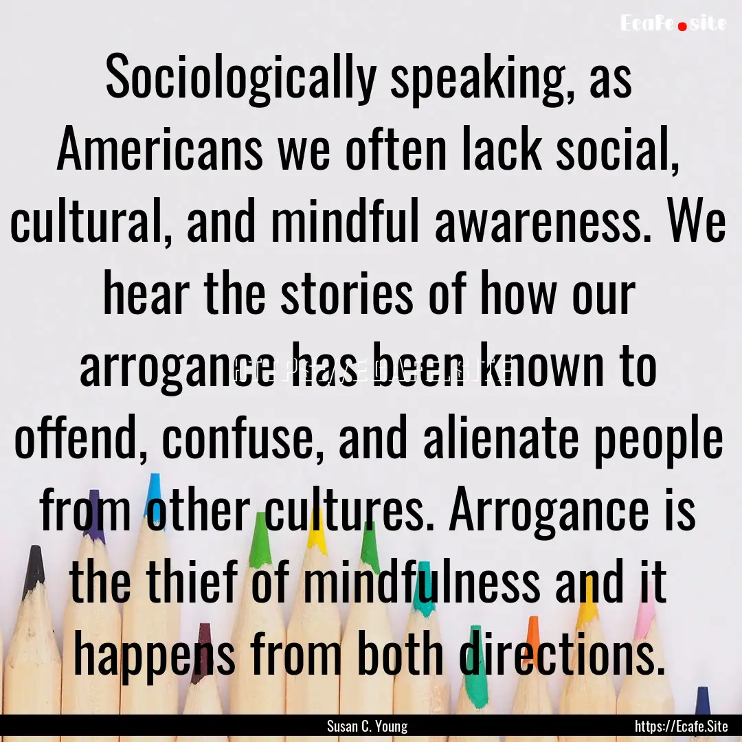 Sociologically speaking, as Americans we.... : Quote by Susan C. Young