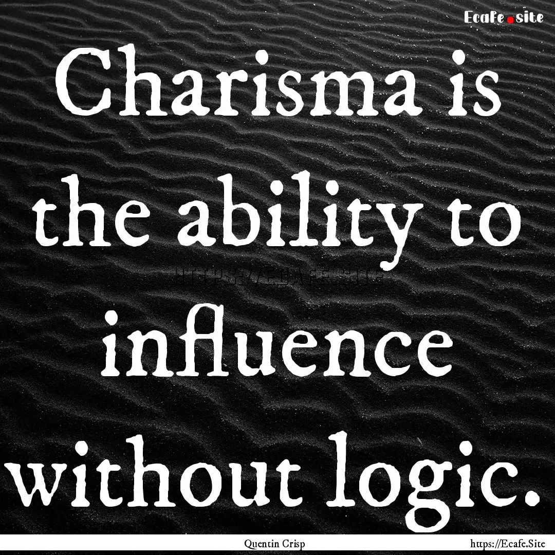 Charisma is the ability to influence without.... : Quote by Quentin Crisp