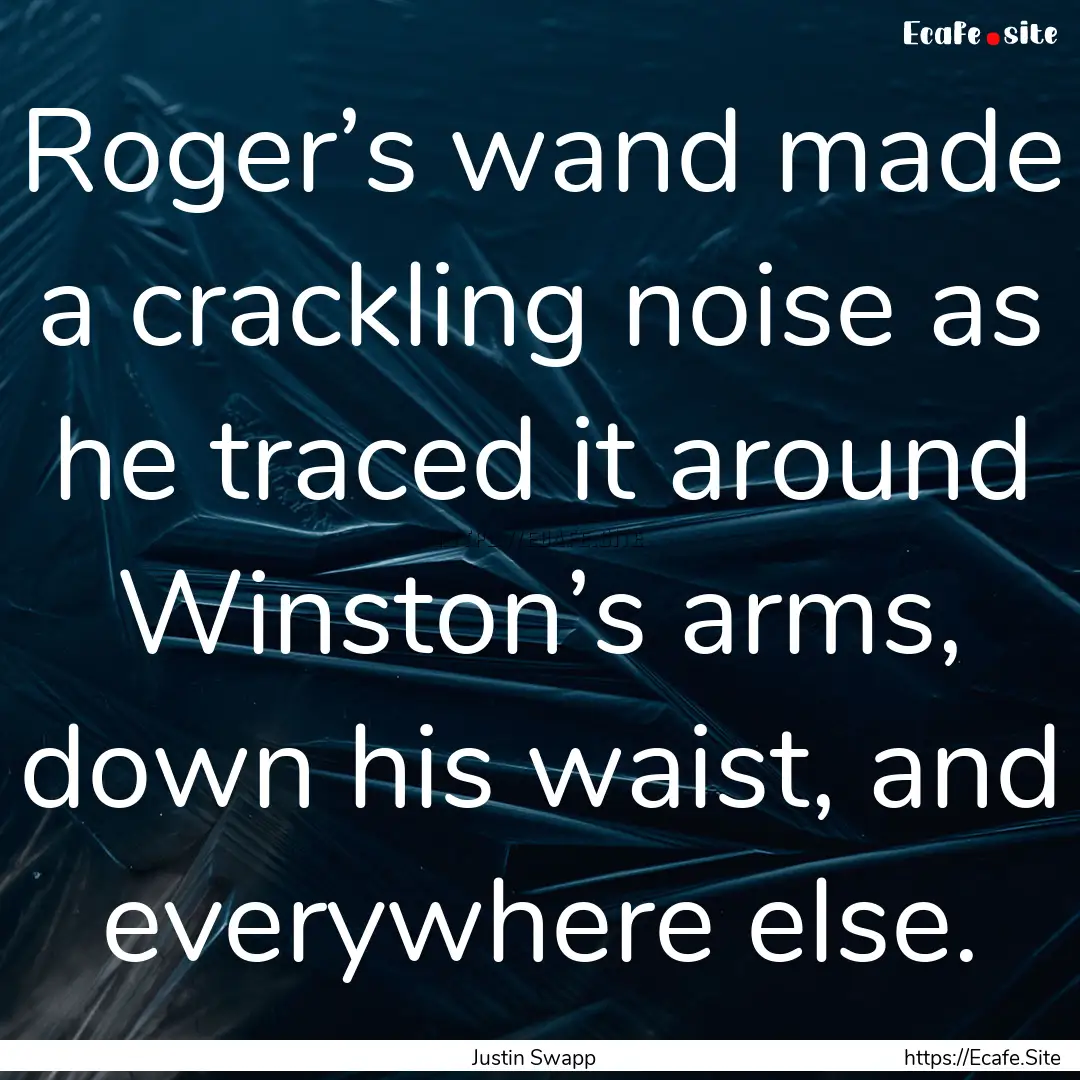 Roger’s wand made a crackling noise as.... : Quote by Justin Swapp