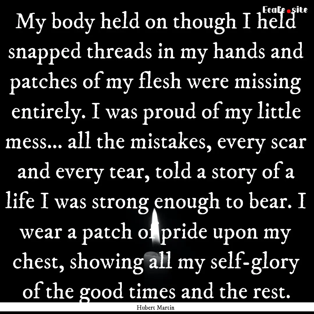 My body held on though I held snapped threads.... : Quote by Hubert Martin