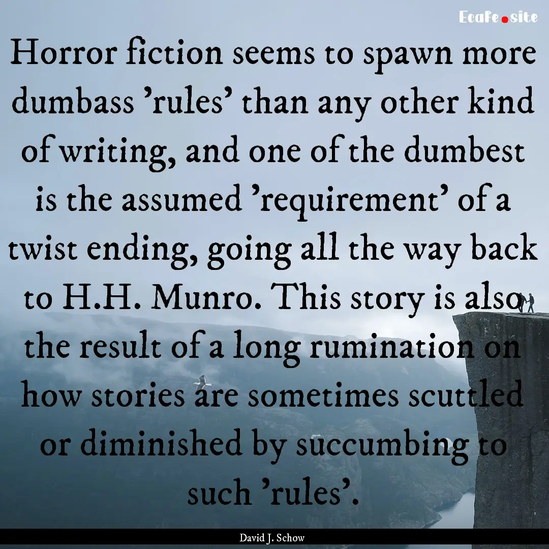 Horror fiction seems to spawn more dumbass.... : Quote by David J. Schow