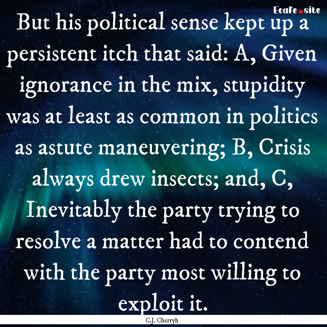 But his political sense kept up a persistent.... : Quote by C.J. Cherryh