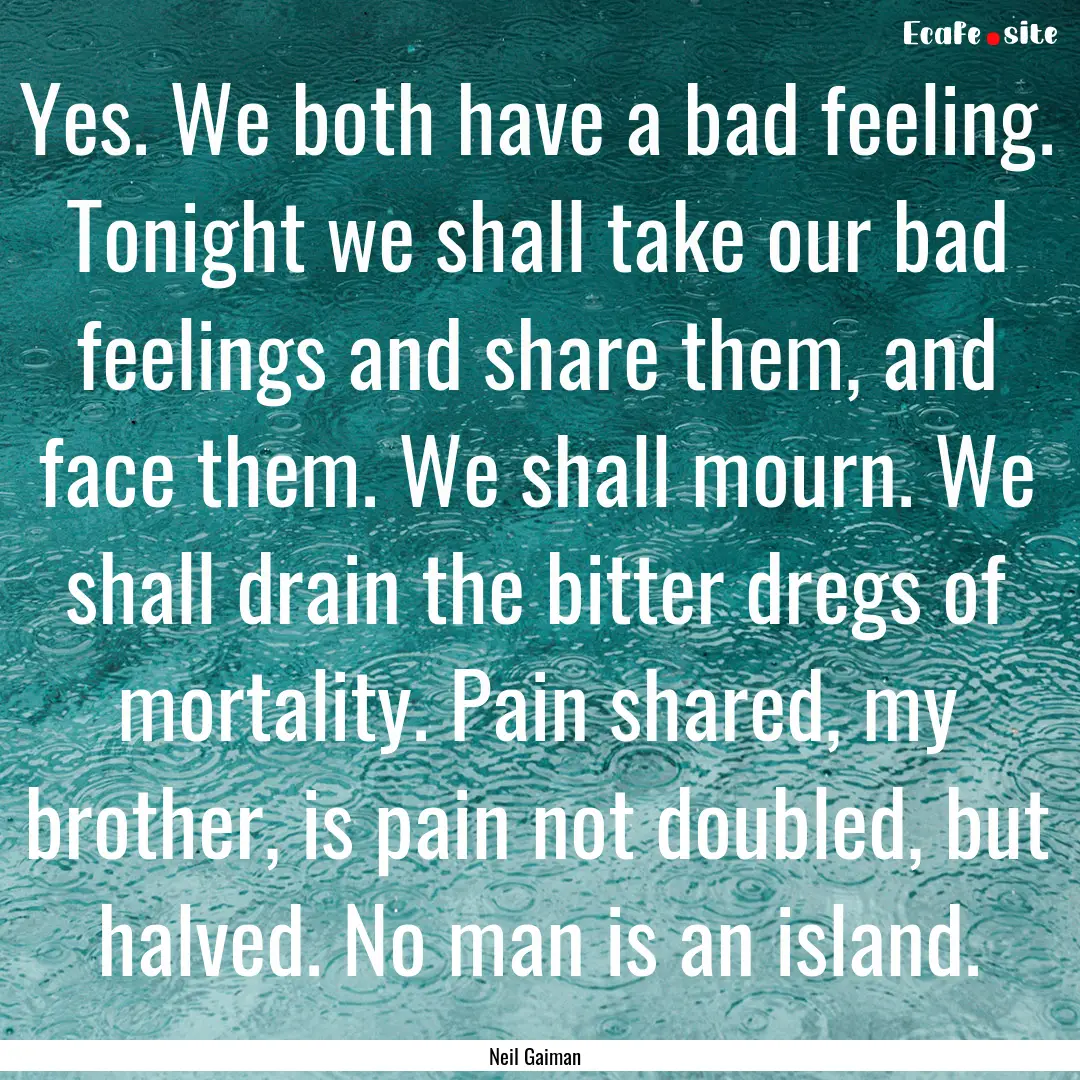 Yes. We both have a bad feeling. Tonight.... : Quote by Neil Gaiman