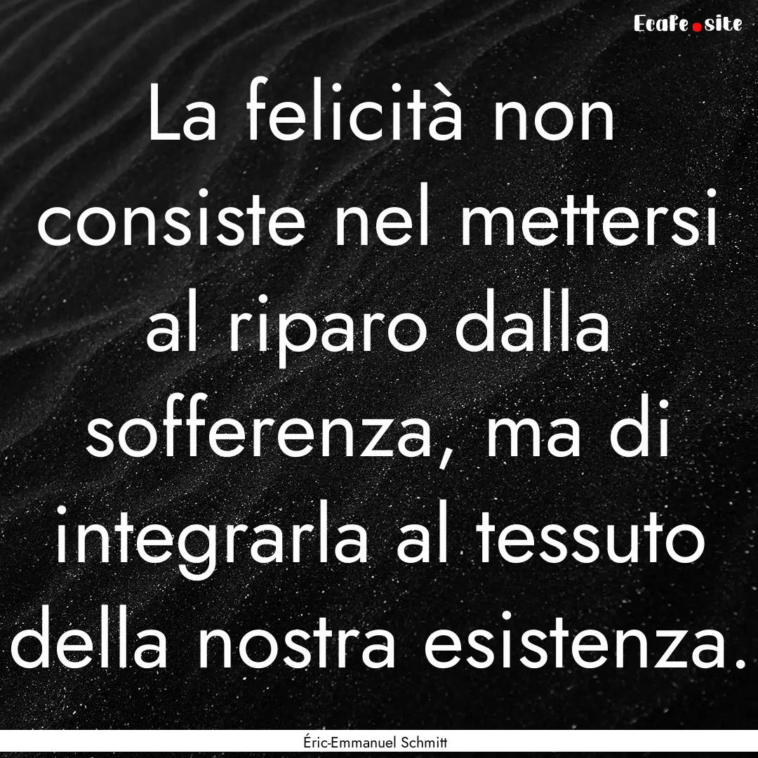 La felicità non consiste nel mettersi al.... : Quote by Éric-Emmanuel Schmitt