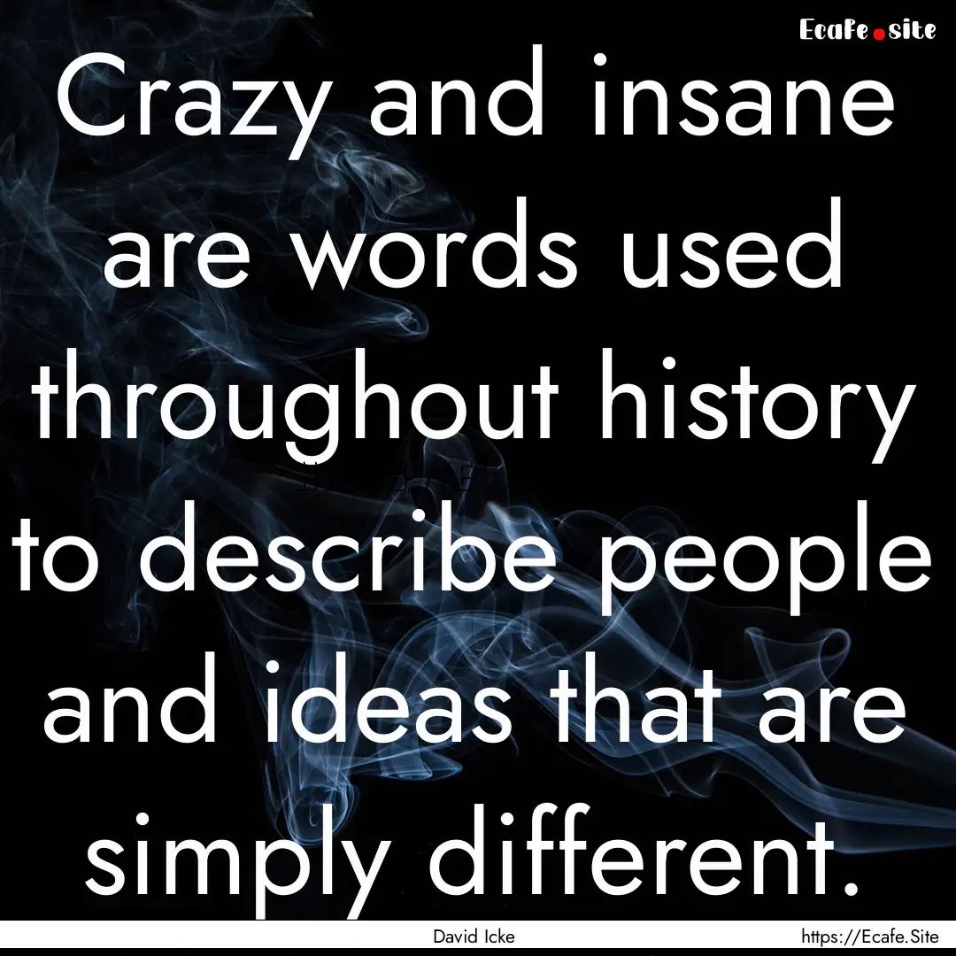 Crazy and insane are words used throughout.... : Quote by David Icke