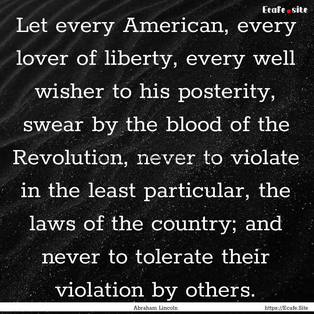 Let every American, every lover of liberty,.... : Quote by Abraham Lincoln