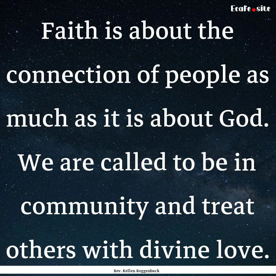 Faith is about the connection of people as.... : Quote by Rev. Kellen Roggenbuck