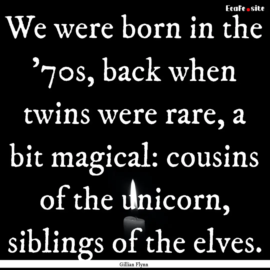 We were born in the '70s, back when twins.... : Quote by Gillian Flynn