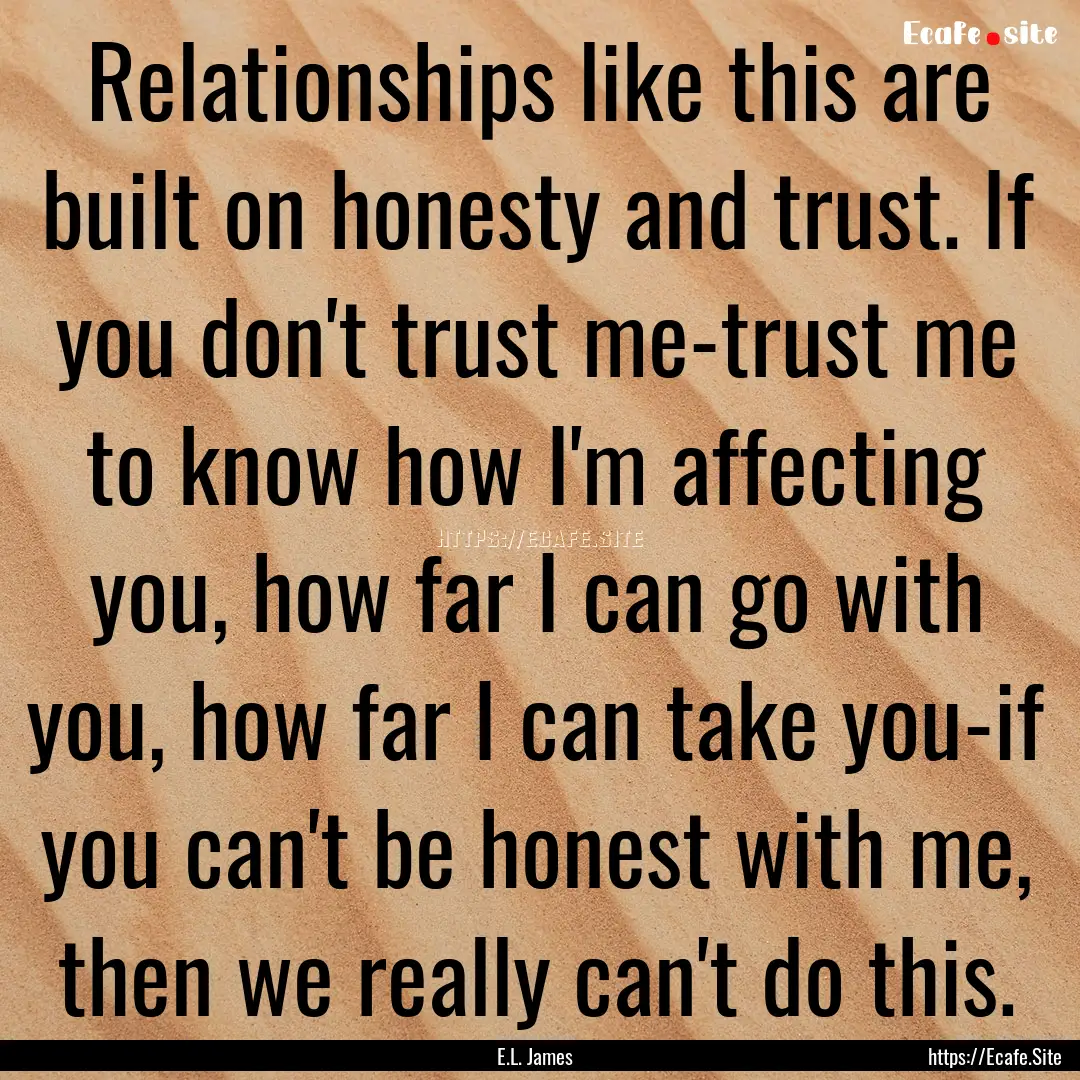 Relationships like this are built on honesty.... : Quote by E.L. James