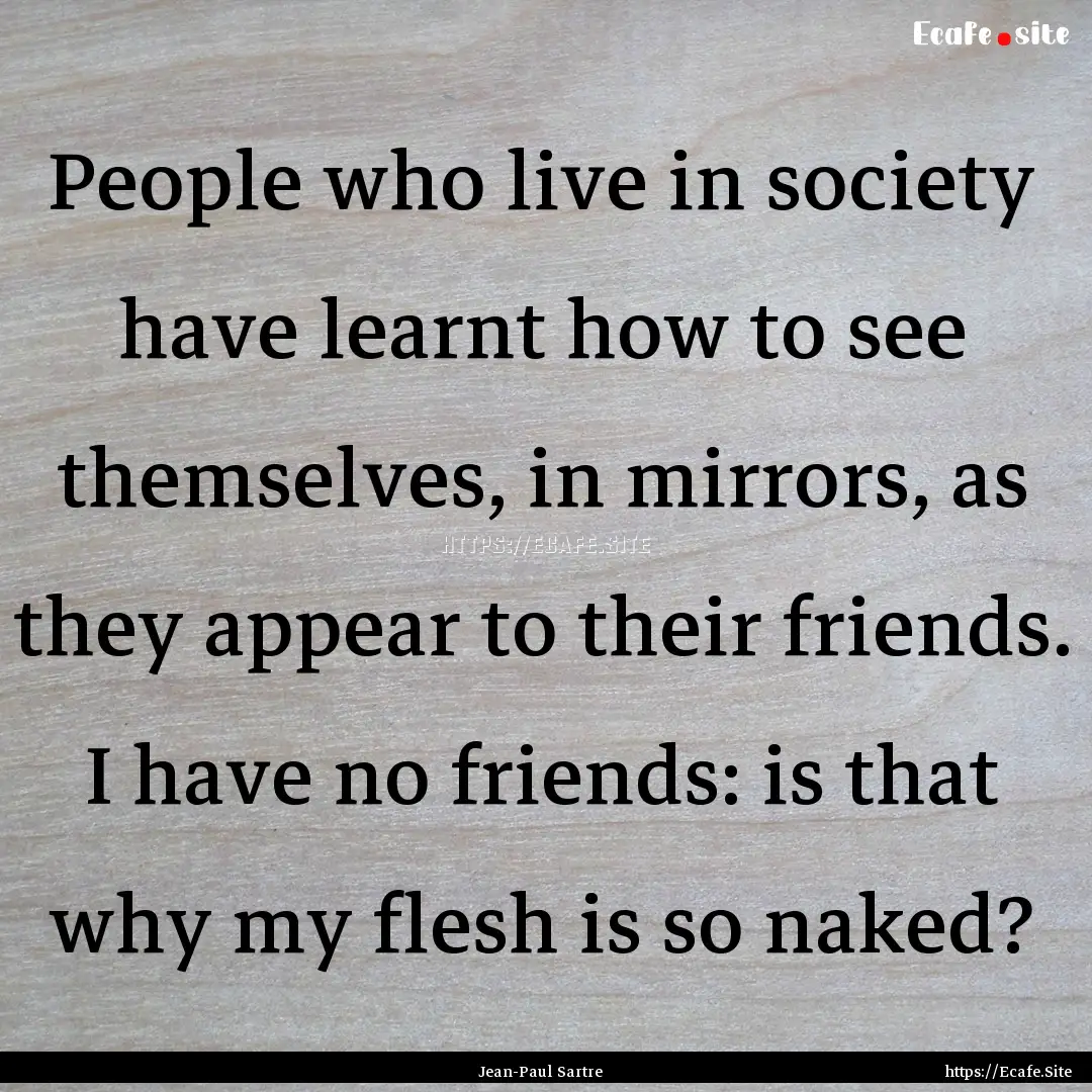 People who live in society have learnt how.... : Quote by Jean-Paul Sartre