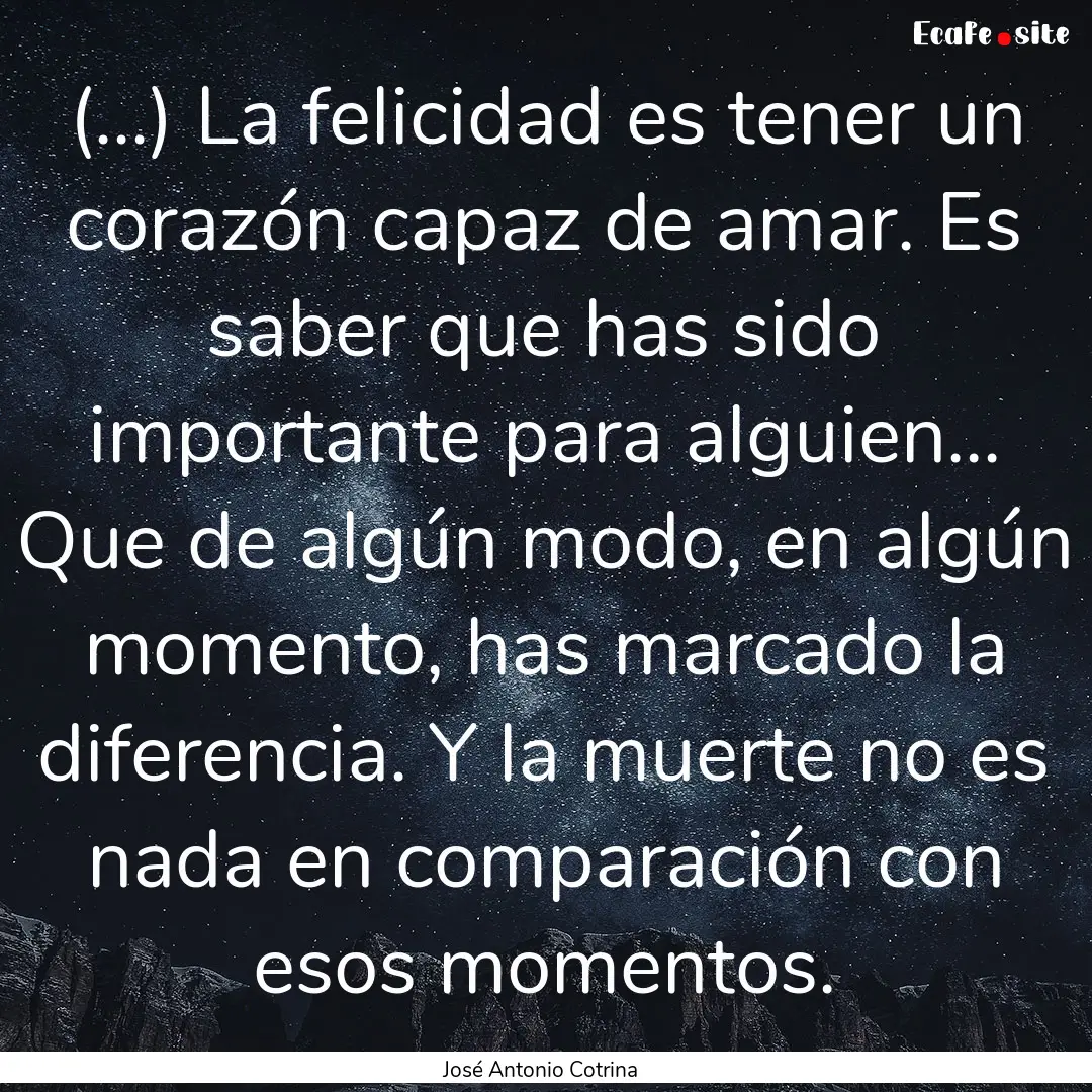 (...) La felicidad es tener un corazón capaz.... : Quote by José Antonio Cotrina